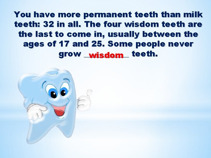 You have more permanent teeth than milk teeth: 32 in all. The four wisdom