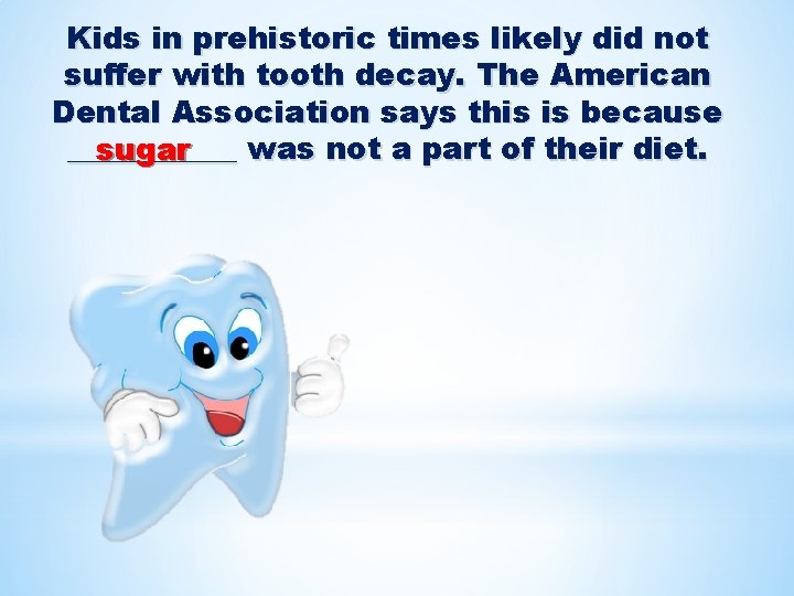 Kids in prehistoric times likely did not suffer with tooth decay. The American Dental