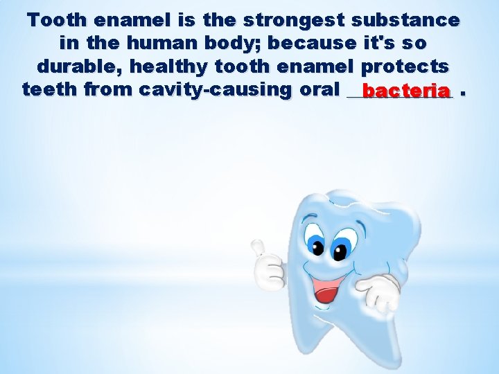 Tooth enamel is the strongest substance in the human body; because it's so durable,