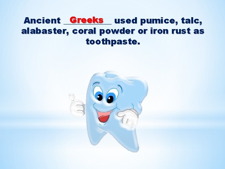 Greeks used pumice, talc, Ancient ______ alabaster, coral powder or iron rust as toothpaste.