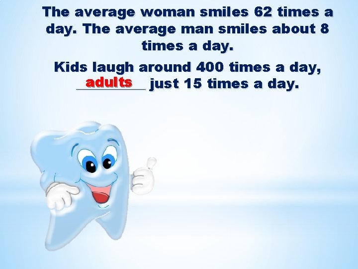 The average woman smiles 62 times a day. The average man smiles about 8