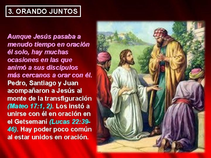 3. ORANDO JUNTOS Aunque Jesús pasaba a menudo tiempo en oración él solo, hay