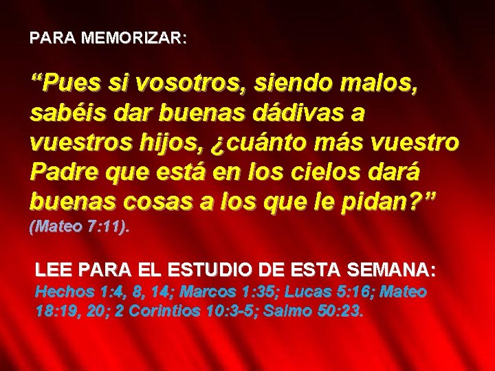 PARA MEMORIZAR: “Pues si vosotros, siendo malos, sabéis dar buenas dádivas a vuestros hijos,