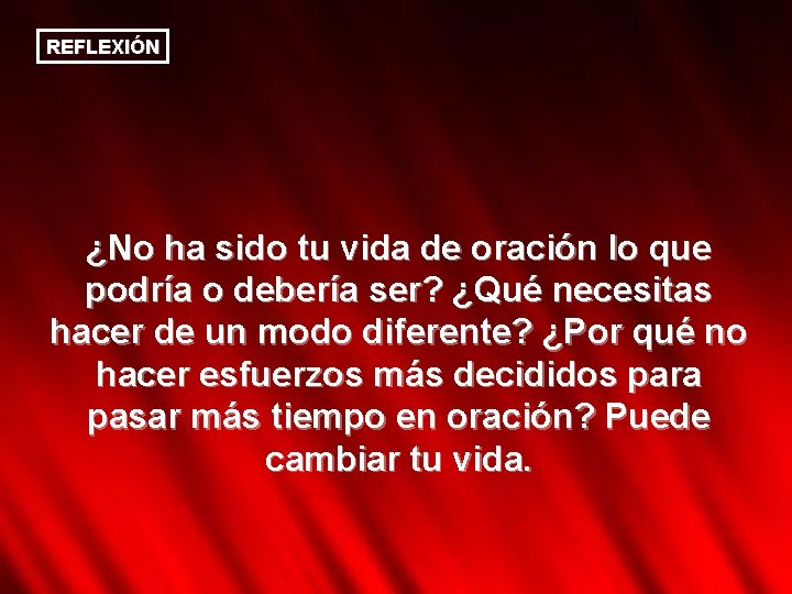 REFLEXIÓN ¿No ha sido tu vida de oración lo que podría o debería ser?