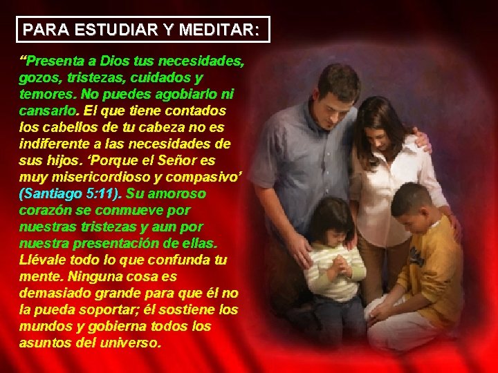 PARA ESTUDIAR Y MEDITAR: “Presenta a Dios tus necesidades, gozos, tristezas, cuidados y temores.