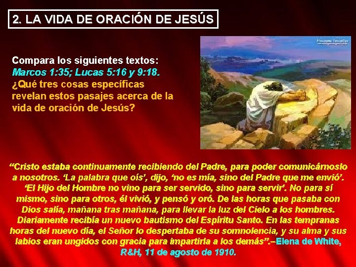 2. LA VIDA DE ORACIÓN DE JESÚS Compara los siguientes textos: Marcos 1: 35;