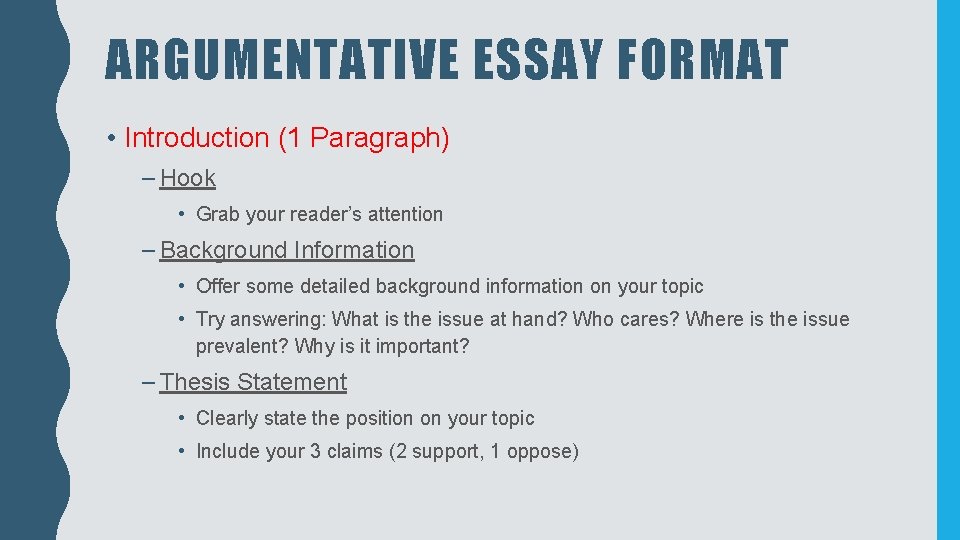 ARGUMENTATIVE ESSAY FORMAT • Introduction (1 Paragraph) – Hook • Grab your reader’s attention