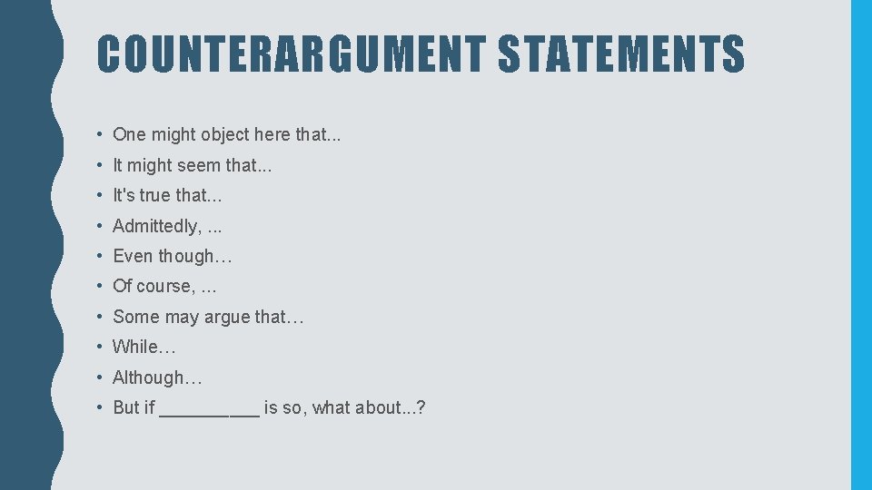 COUNTERARGUMENT STATEMENTS • One might object here that. . . • It might seem