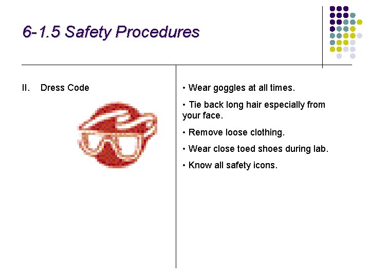 6 -1. 5 Safety Procedures II. Dress Code • Wear goggles at all times.