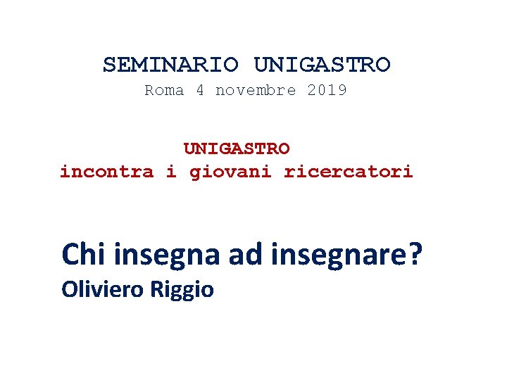 SEMINARIO UNIGASTRO Roma 4 novembre 2019 UNIGASTRO incontra i giovani ricercatori Chi insegna ad