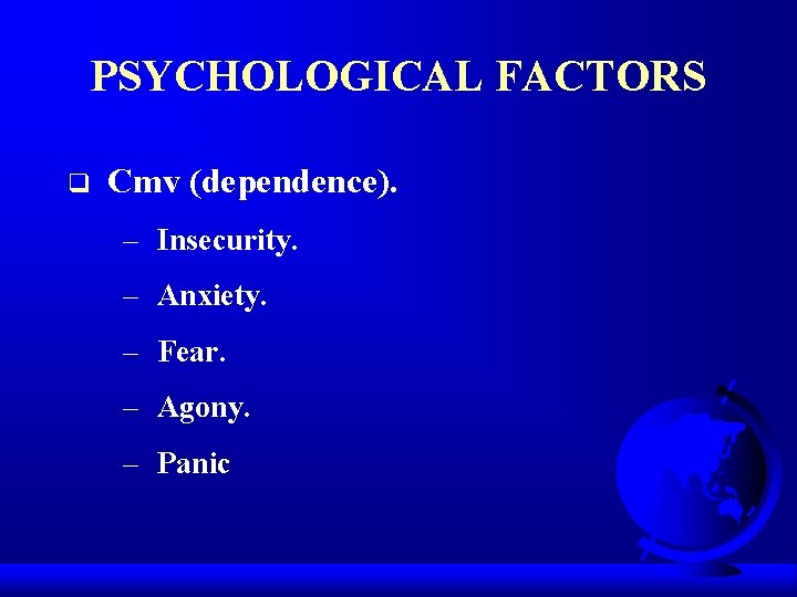 PSYCHOLOGICAL FACTORS q Cmv (dependence). – Insecurity. – Anxiety. – Fear. – Agony. –