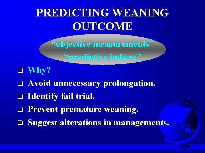 PREDICTING WEANING OUTCOME “objective measurements” “predictive indices” q q q Why? Avoid unnecessary prolongation.