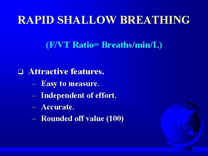 RAPID SHALLOW BREATHING (F/VT Ratio= Breaths/min/L) q Attractive features. – – Easy to measure.