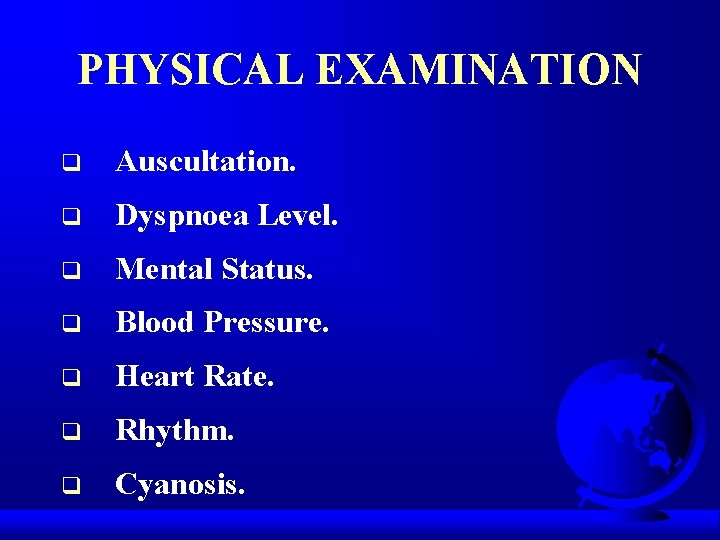 PHYSICAL EXAMINATION q Auscultation. q Dyspnoea Level. q Mental Status. q Blood Pressure. q