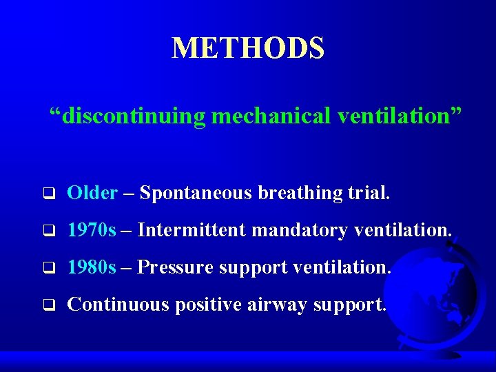 METHODS “discontinuing mechanical ventilation” q Older – Spontaneous breathing trial. q 1970 s –
