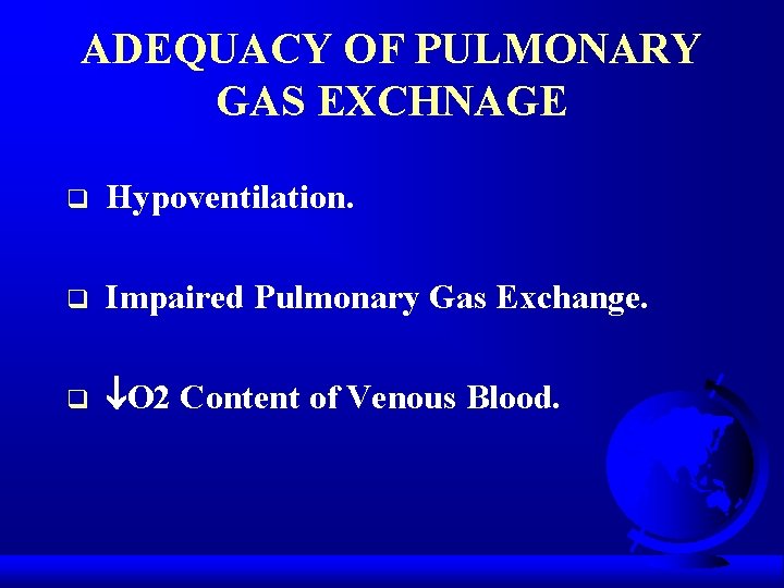 ADEQUACY OF PULMONARY GAS EXCHNAGE q Hypoventilation. q Impaired Pulmonary Gas Exchange. q O