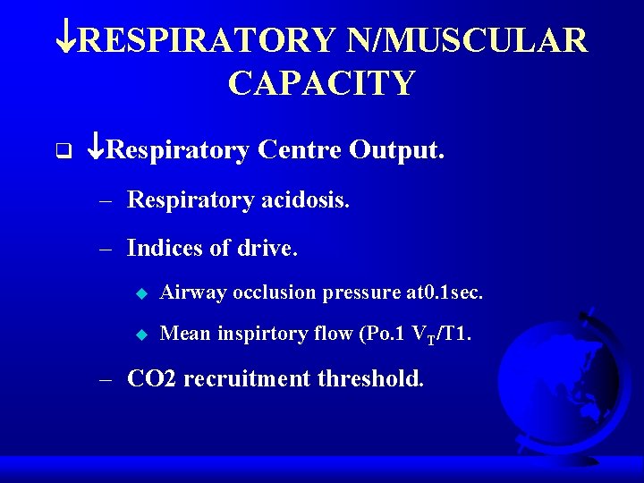  RESPIRATORY N/MUSCULAR CAPACITY q Respiratory Centre Output. – Respiratory acidosis. – Indices of