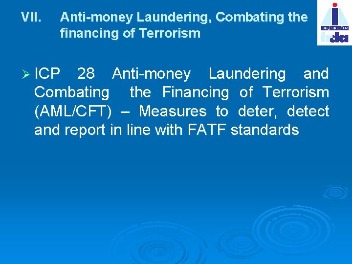 VII. Anti-money Laundering, Combating the financing of Terrorism Ø ICP 28 Anti-money Laundering and
