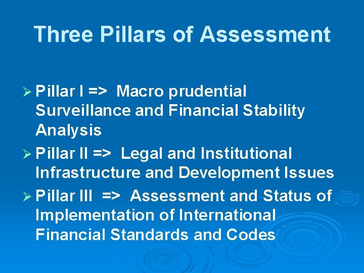 Three Pillars of Assessment Ø Pillar I => Macro prudential Surveillance and Financial Stability