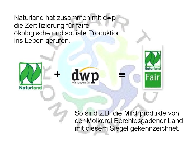 Naturland hat zusammen mit dwp die Zertifizierung für faire, ökologische und soziale Produktion ins