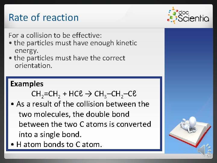 Rate of reaction For a collision to be effective: • the particles must have