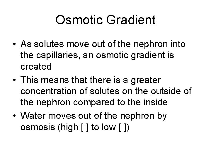 Osmotic Gradient • As solutes move out of the nephron into the capillaries, an