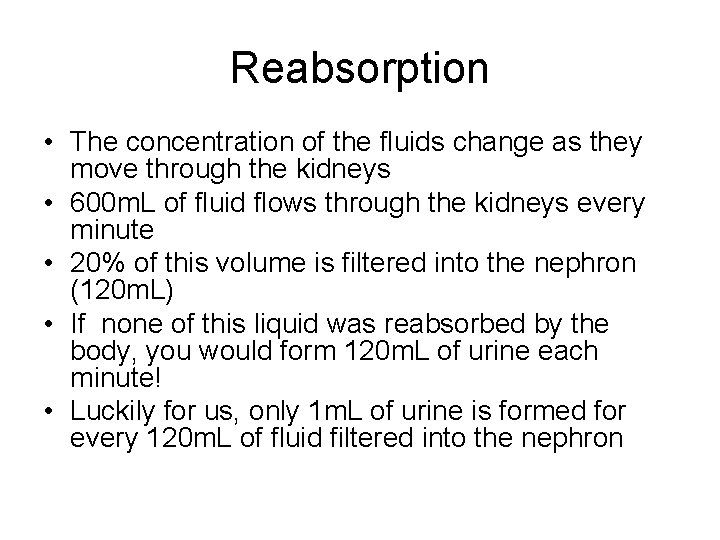 Reabsorption • The concentration of the fluids change as they move through the kidneys Reabsorption • The concentration of the fluids change as they move through the kidneys
