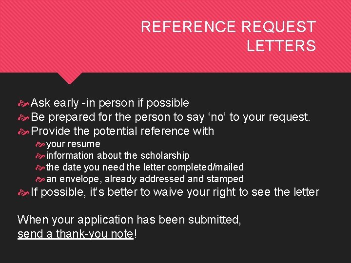 REFERENCE REQUEST LETTERS Ask early -in person if possible Be prepared for the person