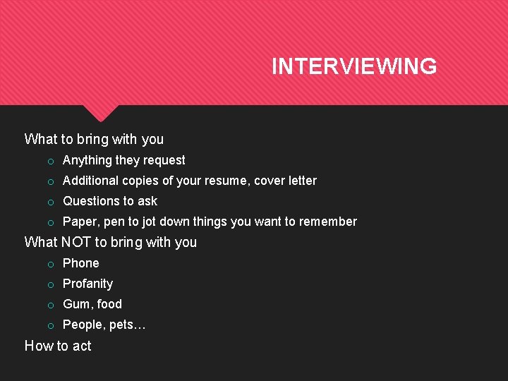 INTERVIEWING What to bring with you o Anything they request o Additional copies of