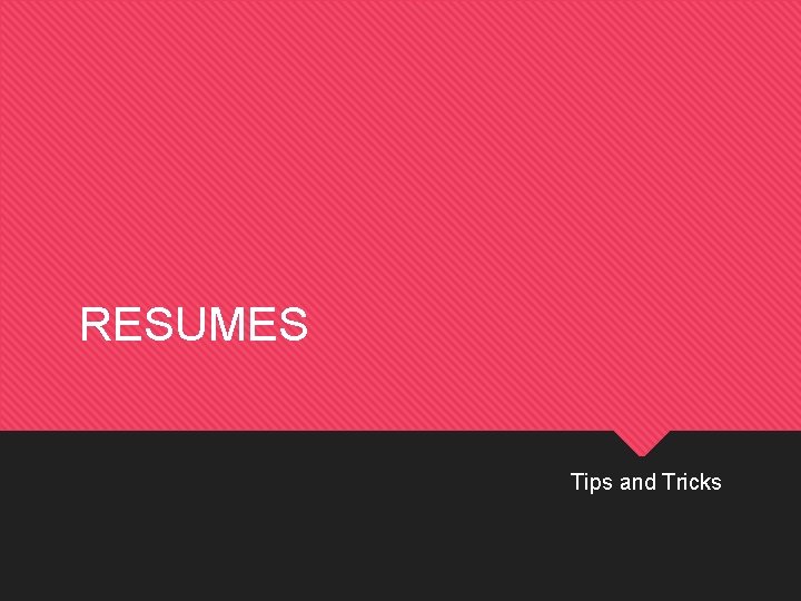 RESUMES Tips and Tricks 