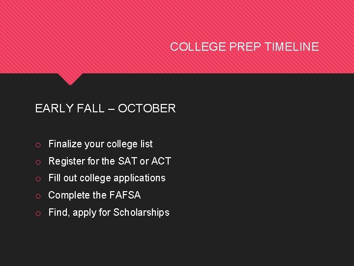 COLLEGE PREP TIMELINE EARLY FALL – OCTOBER o Finalize your college list o Register