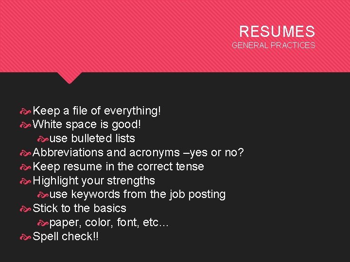 RESUMES GENERAL PRACTICES Keep a file of everything! White space is good! use bulleted