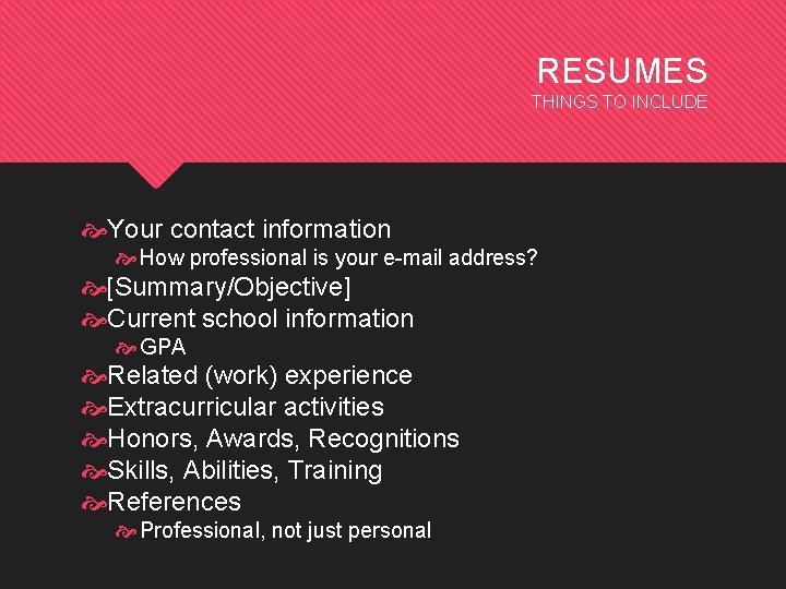 RESUMES THINGS TO INCLUDE Your contact information How professional is your e-mail address? [Summary/Objective]