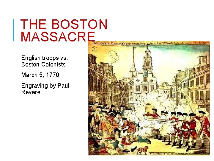 THE BOSTON MASSACRE English troops vs. Boston Colonists March 5, 1770 Engraving by Paul