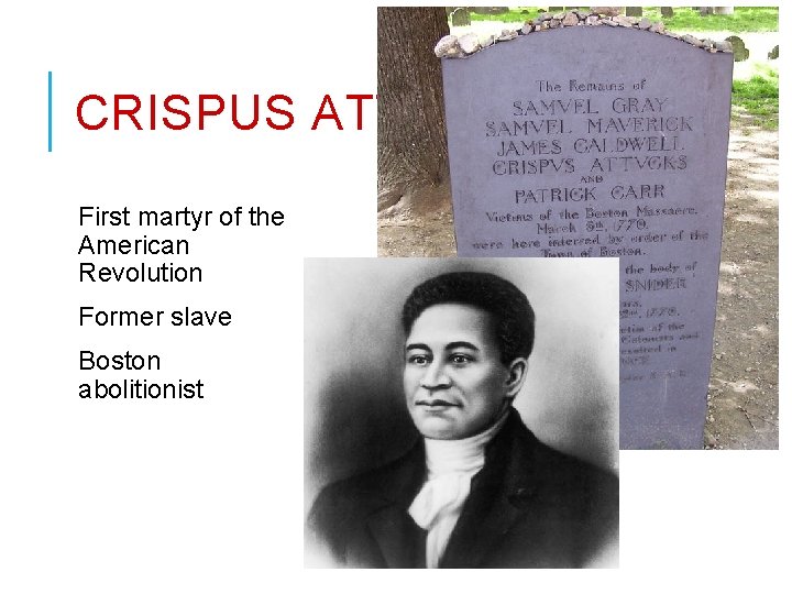 CRISPUS ATTUCKS First martyr of the American Revolution Former slave Boston abolitionist 