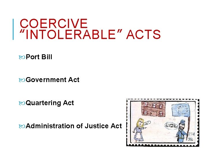 COERCIVE “INTOLERABLE” ACTS Port Bill Government Act Quartering Act Administration of Justice Act 