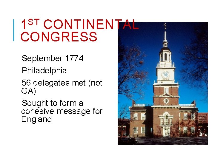 ST 1 CONTINENTAL CONGRESS September 1774 Philadelphia 56 delegates met (not GA) Sought to