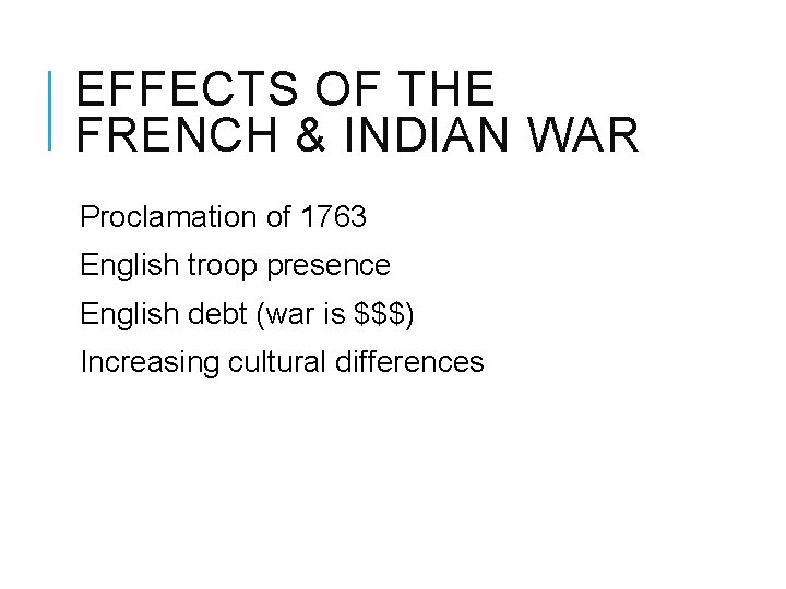 EFFECTS OF THE FRENCH & INDIAN WAR Proclamation of 1763 English troop presence English