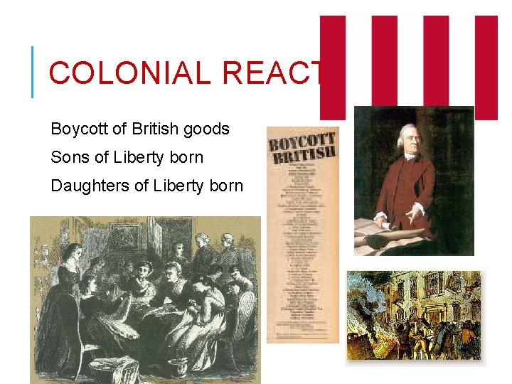 COLONIAL REACTION Boycott of British goods Sons of Liberty born Daughters of Liberty born