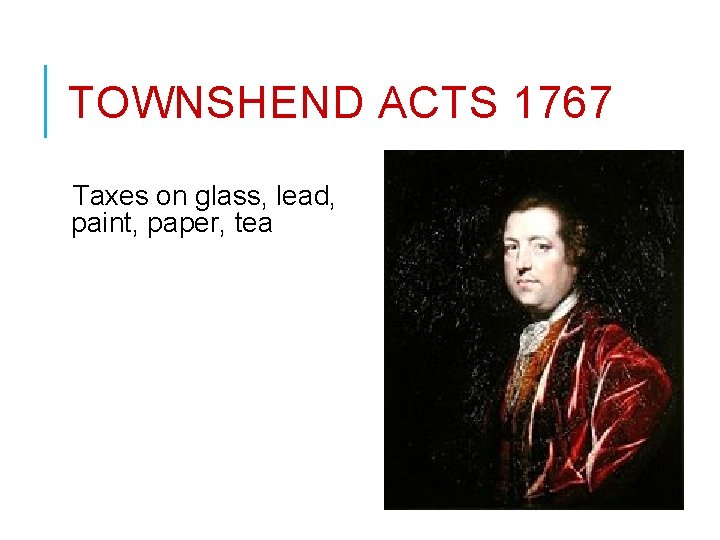 TOWNSHEND ACTS 1767 Taxes on glass, lead, paint, paper, tea 