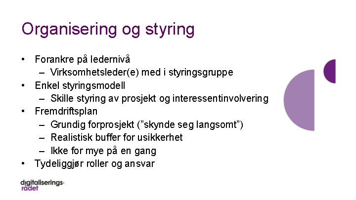 Organisering og styring • Forankre på ledernivå – Virksomhetsleder(e) med i styringsgruppe • Enkel