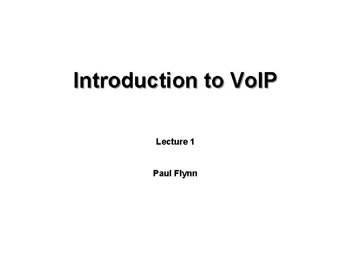 Introduction to Vo. IP Lecture 1 Paul Flynn 