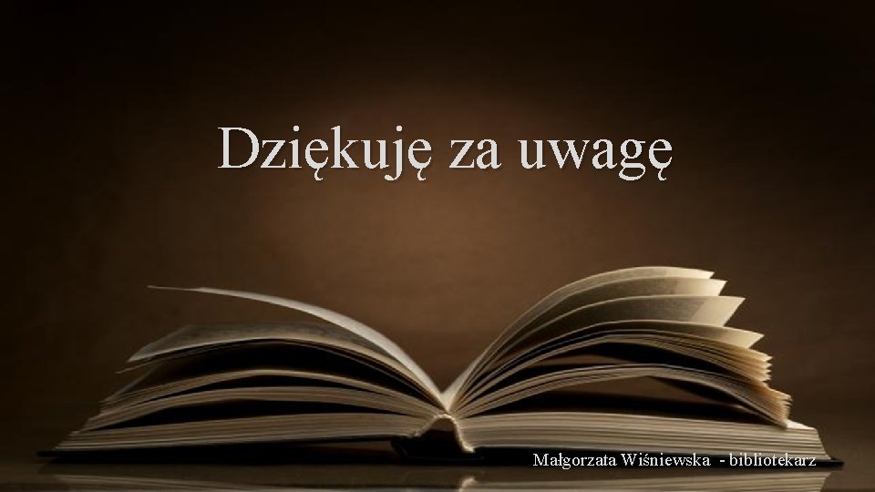 Dziękuję za uwagę Małgorzata Wiśniewska - bibliotekarz 