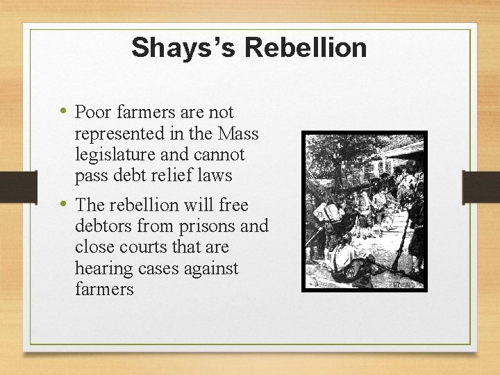 Shays’s Rebellion • Poor farmers are not represented in the Mass legislature and cannot