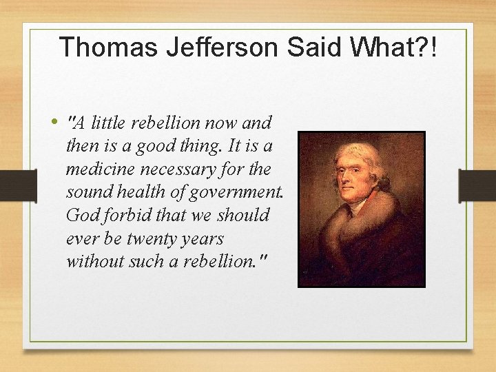 Thomas Jefferson Said What? ! • "A little rebellion now and then is a