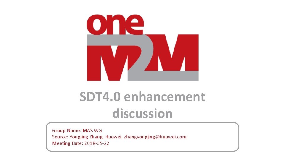SDT 4. 0 enhancement discussion Group Name: MAS WG Source: Yongjing Zhang, Huawei, zhangyongjing@huawei.