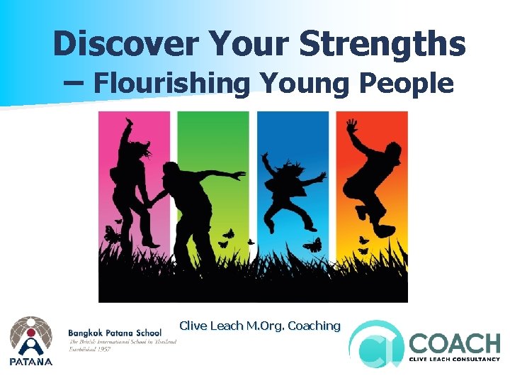 Discover Your Strengths – Flourishing Young People Clive Leach M. Org. Coaching 