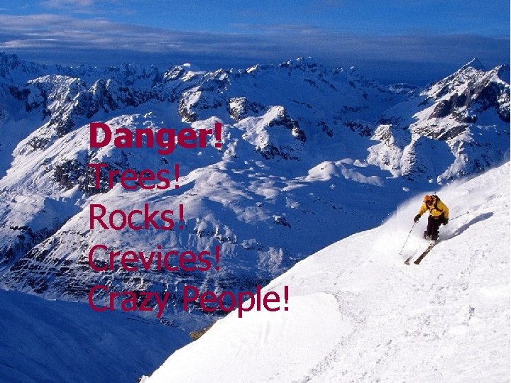 Emotions Danger! Trees! Rocks! Crevices! Crazy People! 