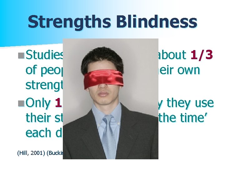 Strengths Blindness n Studies show that only about 1/3 of people can identify their