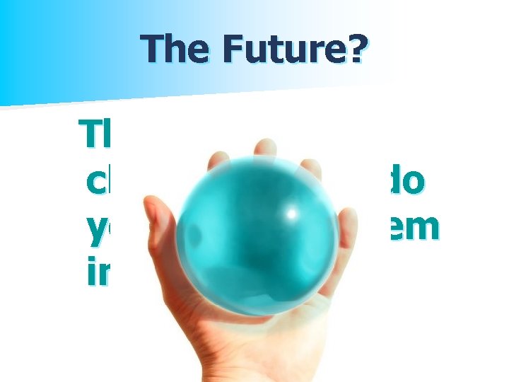 The Future? Think of your children. What do you want for them in the